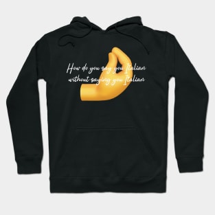 How do you say you Italian without saying you Italian- Italian emoji Hoodie